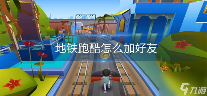 地铁跑酷怎么在哪搜好友