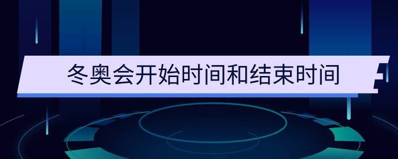 冬奥会开始时间和结束时间
