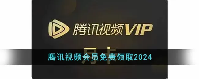 腾讯视频会员免费领取2024 (腾讯视频会员免费领取2024是真的吗)